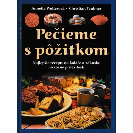 Pečieme s pôžitkom (Najlepšie recepty na koláče a zákusky na rôzne príležitosti)