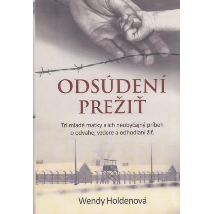 Odsúdení prežiť (Tri mladé matky a ich neobyčajný príbeh o odvahe, vzdore a odhodlaní žiť)