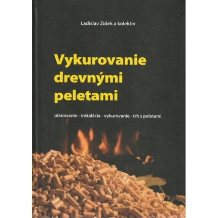Vykurovanie drevnými peletami (Plánovanie, inštalácia, vykurovanie, trh s peletami)