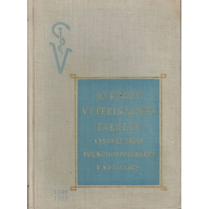 10 rokov veterinárskej fakulty Vysokej školy poľnohospodárskej v Košiciach (1949 - 1959)