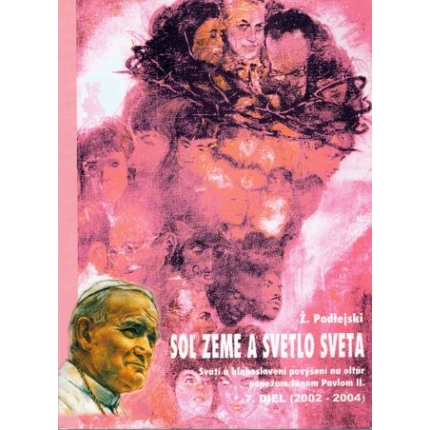 Soľ zeme a svetlo sveta (Svätí a blahoslovení povýšení na oltár pápežom Jánom Pavlom II. - 7. diel 2002 - 2004)