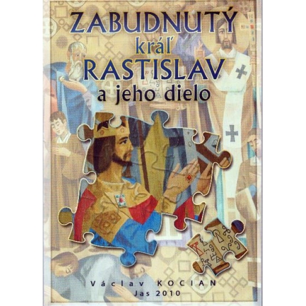 Zabudnutý kráľ Rastislav a jeho dielo
