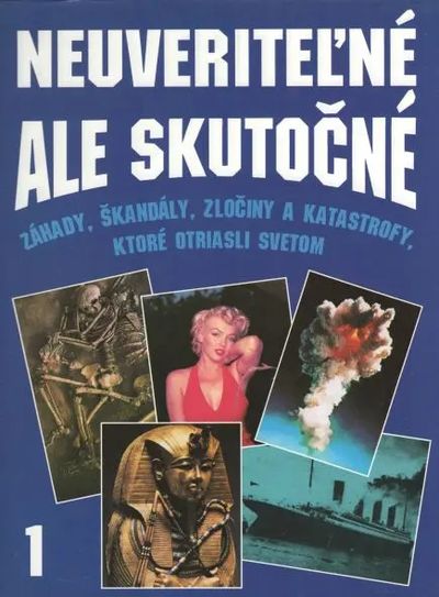 neuveritelne-ale-skutocne-1-velky-format-5555c1b6ed175 Neuveriteľné ale skutočné 1 (Záhady, škandály, zločiny a katastrofy, ktoré otriasli svetom) – Obrázok 1